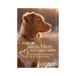 Was dir mein Herz noch sagen wollte: Hundebotschaften, die die Seele berühren