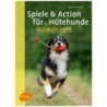 Spiele und Action für ausgeglichene Hütehunde: Border Collie, Australian Shepherd und Co. rassegerecht auslasten